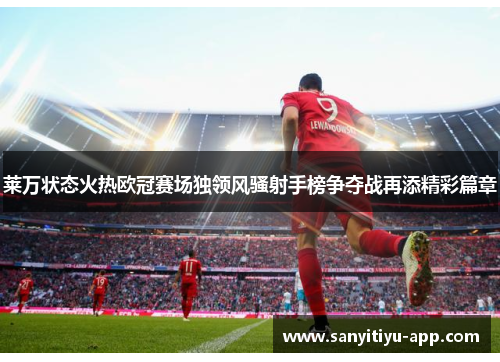莱万状态火热欧冠赛场独领风骚射手榜争夺战再添精彩篇章
